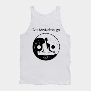 Let that shit go. yoga yin yang design Tank Top